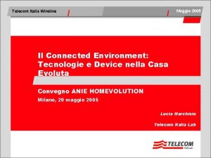 Maggio 2005 Telecom Italia Wireline Il Connected Environment