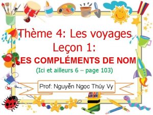 Thme 4 Les voyages Leon 1 LES COMPLMENTS