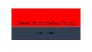 Reservation Indian Policy Unit 11 Part 2 Reservation