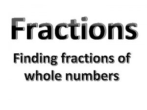Fractions Finding fractions of whole numbers Find 120