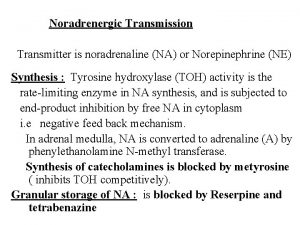 Noradrenergic Transmission Transmitter is noradrenaline NA or Norepinephrine