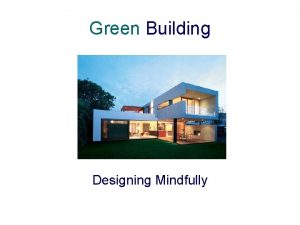 Green Building Designing Mindfully Green Design considers the