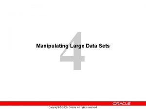 4 Manipulating Large Data Sets Copyright 2009 Oracle