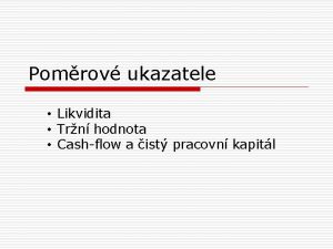 Pomrov ukazatele Likvidita Trn hodnota Cashflow a ist