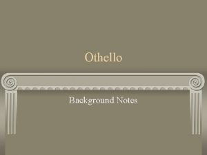 Othello Background Notes Othello Background THE PLAY Basic