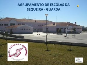 AGRUPAMENTO DE ESCOLAS DA SEQUEIRA GUARDA Tema em