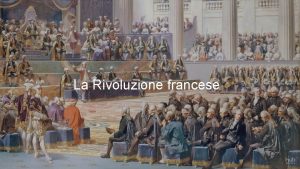 La Rivoluzione francese LA RIVOLUZIONE FRANCESE LA CRISI