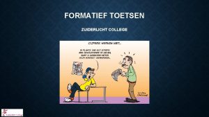 FORMATIEF TOETSEN ZUIDERLICHT COLLEGE INHOUD Even voorstellen Hoe