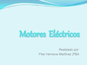 Motores Elctricos Realizado por Pilar Herreros Martnez 2BA