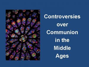 Controversies over Communion in the Middle Ages CONTINUING