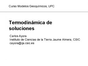 Curso Modelos Geoqumicos UPC Termodinmica de soluciones Carlos