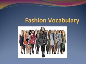 Fashion Vocabulary Fashion The current acceptable style The