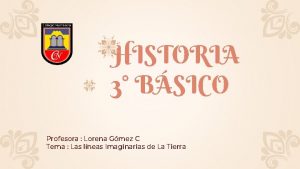 HISTORIA 3 BSICO Profesora Lorena Gmez C Tema