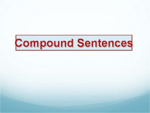 Compound Sentences Compound Sentence A sentence that joins