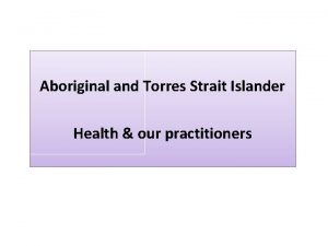 Aboriginal and Torres Strait Islander Health our practitioners