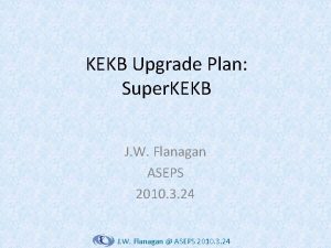 KEKB Upgrade Plan Super KEKB J W Flanagan