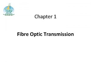 Chapter 1 Fibre Optic Transmission Chapter coverage Introduction