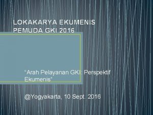 LOKAKARYA EKUMENIS PEMUDA GKI 2016 Arah Pelayanan GKI