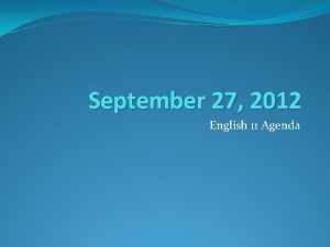 September 27 2012 English 11 Agenda September 27