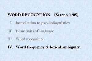 WORD RECOGNTION Sereno 105 I Introduction to psycholinguistics