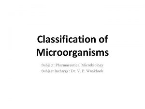 Classification of Microorganisms Subject Pharmaceutical Microbiology Subject Incharge