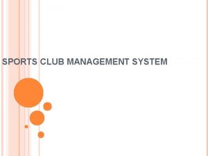 SPORTS CLUB MANAGEMENT SYSTEM OBJECTIVE Sports club management