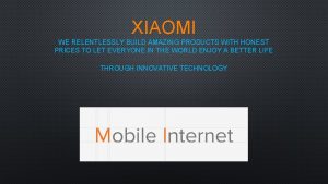 XIAOMI WE RELENTLESSLY BUILD AMAZING PRODUCTS WITH HONEST