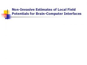 NonInvasive Estimates of Local Field Potentials for BrainComputer