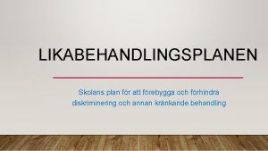 LIKABEHANDLINGSPLANEN Skolans plan fr att frebygga och frhindra