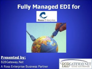 Fully Managed EDI for Presented by B 2