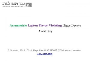 Asymmetric Lepton Flavor Violating Higgs Decays Avital Dery