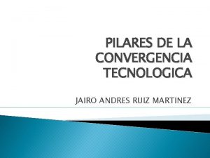 PILARES DE LA CONVERGENCIA TECNOLOGICA JAIRO ANDRES RUIZ
