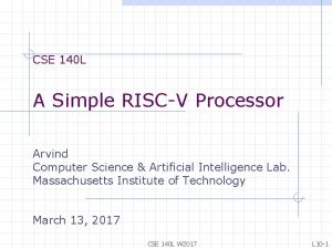 CSE 140 L A Simple RISCV Processor Arvind