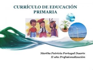 CURRCULO DE EDUCACIN PRIMARIA Martha Patricia Portugal Duarte