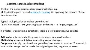 Vectors Dot Scalar Product Think of the dot