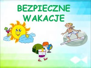 BEZPIECZNE WAKACJE Marz si Tobie wspaniae wakacje Zadbaj