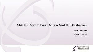 GVHD Committee Acute GVHD Strategies John Levine Mount