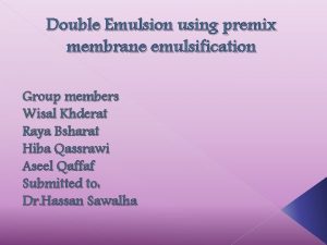 Double Emulsion using premix membrane emulsification Group members