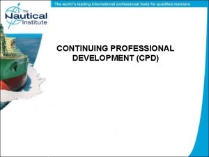 CONTINUING PROFESSIONAL DEVELOPMENT CPD CPD Definition The Nautical