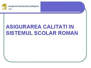 ASIGURAREA CALITATI IN SISTEMUL SCOLAR ROMAN Legislatia l