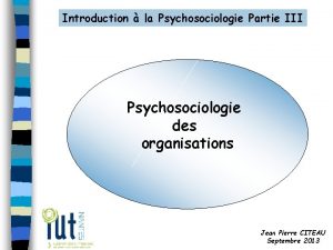 Introduction la Psychosociologie Partie III Psychosociologie des organisations