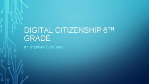 DIGITAL CITIZENSHIP 6 TH GRADE BY STEPHANIE LECLAIRE