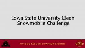 Iowa State University Clean Snowmobile Challenge Iowa State