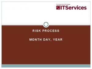 RISK PROCESS MONTH DAY YEAR Agenda Review of