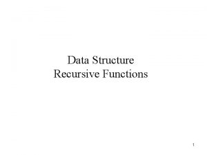 Data Structure Recursive Functions 1 Outline Introducing Recursive