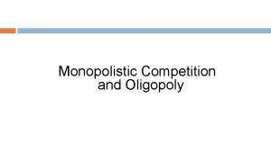 Monopolistic Competition and Oligopoly Monopolistic Competition Industry Structure