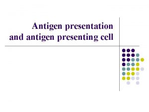 Antigen presentation and antigen presenting cell The basic