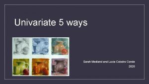 Univariate 5 ways Sarah Medland Luca Colodro Conde