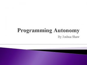 Programming Autonomy By Joshua Shaw Autonomy Many of