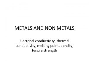 METALS AND NON METALS Electrical conductivity thermal conductivity